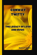 Conway Twitty: The Legacy of Love and Music