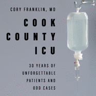 Cook County ICU: 30 Years of Unforgettable Patients and Odd Cases