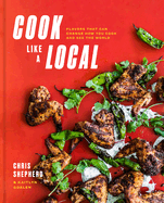 Cook Like a Local: Flavors That Can Change How You Cook and See the World: A Cookbook