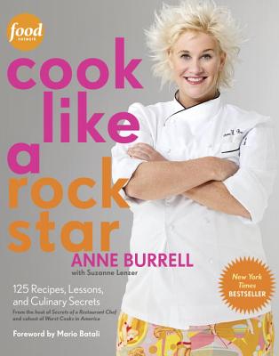 Cook Like a Rock Star: 125 Recipes, Lessons, and Culinary Secrets: A Cookbook - Burrell, Anne, and Lenzer, Suzanne