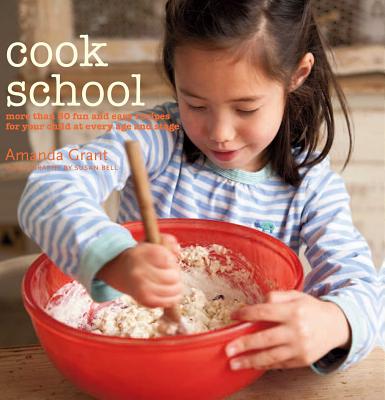 Cook School: More Than 50 Fun and Easy Recipes for Your Child at Every Age and Stage - Grant, Amanda