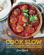 Cook Slow: 90 Simple Stress-Free Recipes for Slow Cookers and Conventional Ovens