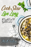 Cook Slow, Live Long: The Complete Crock Pot Vegetable Cookbook: 700 Insanely Delicious and Nutritious Recipes for Your Slow Cooker!