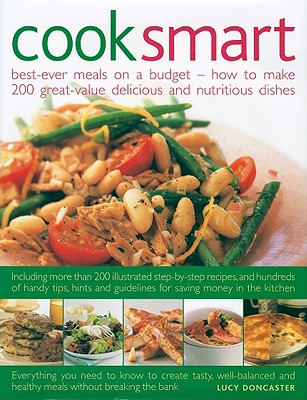 Cook Smart: Best-Ever Meals on a Budget - How to Make 200 Great-Value Delicious and Nutritious Dishes - Doncaster, Lucy (Editor)