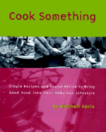 Cook Something: Simple Recipes and Sound Advice Tobring Good Food Into Your Fabulous Lifestyle - Davis, Mitchell