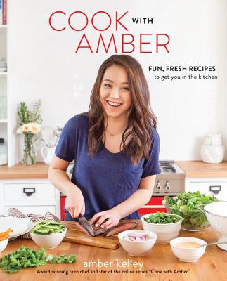 Cook with Amber: Fun, Fresh Recipes to Get You in the Kitchen - Kelley, Amber, and Oliver, Jamie (Foreword by)