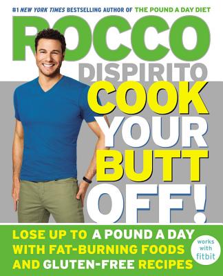 Cook Your Butt Off!: Lose Up to a Pound a Day with Fat-Burning Foods and Gluten-Free Recipes - DiSpirito, Rocco