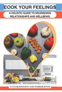 Cook Your Feelings: A Holistic Guide to Nourishing Relationships and Wellbeing