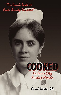 Cooked: An Inner City Nursing Memoir - Karels, Carol