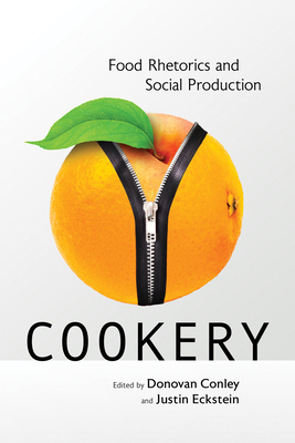 Cookery: Food Rhetorics and Social Production - Conley, Donovan (Editor), and Eckstein, Justin (Editor), and Dickman, Katie (Contributions by)