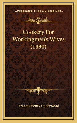 Cookery for Workingmen's Wives (1890) - Underwood, Francis Henry