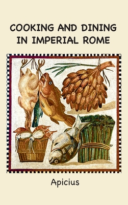 Cooking and Dining in Imperial Rome - Apicius, and Vehling, Joseph Dommers (Translated by), and Starr, Frederick