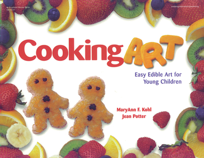 Cooking Art: Easy Edible Art for Young Children - Kohl, Maryann, and Potter, Jean