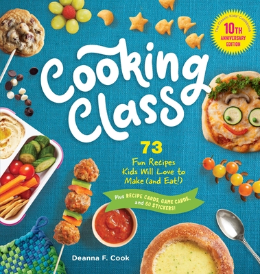 Cooking Class, 10th Anniversary Edition: 73 Fun Recipes Kids Will Love to Make (and Eat!) - Cook, Deanna F