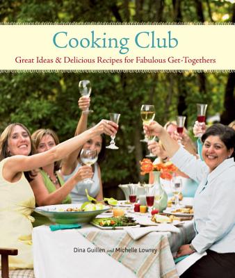 Cooking Club: Great Ideas and Delicious Recipes for Fabulous Get-Togethers - Guillen, Dina, and Lowrey, Michelle