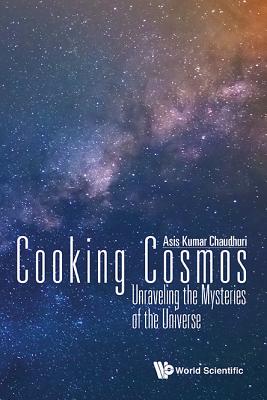 Cooking Cosmos: Unraveling the Mysteries of the Universe - Chaudhuri, Asis Kumar