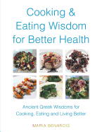 Cooking & Eating Wisdom for Better Health: Ancient Greek Wisdoms for Cooking, Eating and Living Better