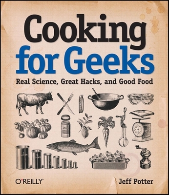 Cooking for Geeks: Real Science, Great Hacks, and Good Food - Potter, Jeff