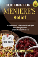 Cooking for Meanie's Relief: 60 Flavorful, Low-Sodium Recipes to Ease Symptoms and Enhance Wellness