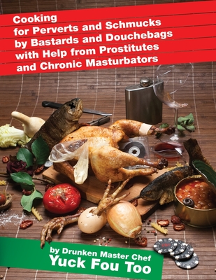 Cooking for Perverts and Schmucks by Bastards and Douchebags with Help from Prostitutes and Chronic Masturbators - Too, Yuck Fou