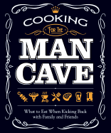 Cooking for the Man Cave: What to Eat When Kicking Back with Family and Friends