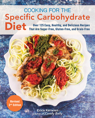 Cooking for the Specific Carbohydrate Diet: Over 125 Easy, Healthy, and Delicious Recipes That Are Sugar-Free, Gluten-Free, and Grain-Free - Kerwien, Erica