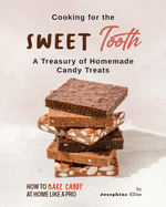Cooking for the Sweet Tooth: A Treasury of Homemade Candy Treats