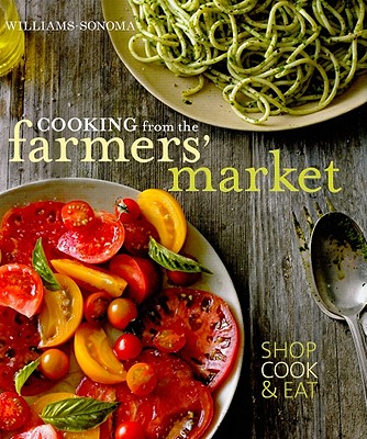 Cooking from the Farmers' Market (Williams-Sonoma) - Liano, Jodi, and De Serio, Tasha, and Maiser, Jennifer