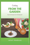 Cooking from the Garden: Gourmet Recipes from My Backyard