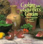 Cooking from the Gourmet's Garden: Edible Ornamentals, Herbs and Flowers, Second Edition
