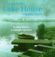 Cooking from the Lake House Organic Farm - Styler, Trudie, and Sponzo, Joseph