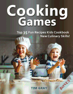 Cooking Games: Top 35 Fun Recipes Kids Cookbook New Culinary Skills!