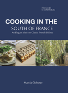 Cooking in the South of France: An Elegant View on Classic French Dishes