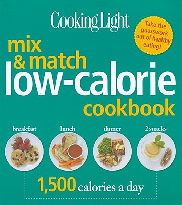 Cooking Light Mix & Match Low-Calorie Cookbook: 1500 Calories a Day - Of Cooking Light Magazine, Editors
