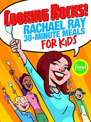 Cooking Rocks!: Rachael Ray 30-Minute Meals for Kids - Ray, Rachael
