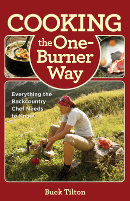 Cooking the One-Burner Way: Everything the Backcountry Chef Needs to Know - Tilton, Buck