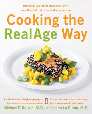 Cooking the RealAge Way: Turn Back Your Biological Clock with More Than 80 Delicious and Easy Recipes - Roizen, Michael F, MD, and La Puma, John
