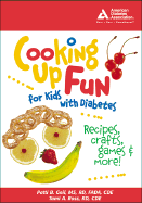 Cooking Up Fun for Kids with Diabetes: Recipes, Crafts, Games & More!