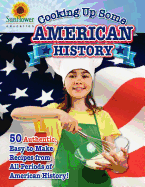 Cooking Up Some American History: 50 Authentic, Easy-To-Make Recipes from All Periods of American History!