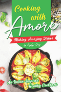 Cooking with Amore Making Amazing Dishes: An Italian-Inspired Healthy Cookbook