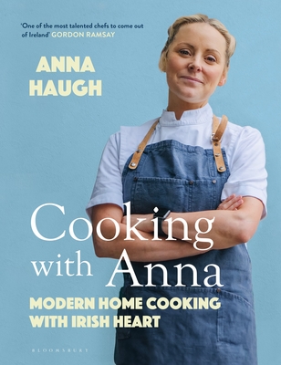 Cooking with Anna: Modern home cooking with Irish heart - Haugh, Anna
