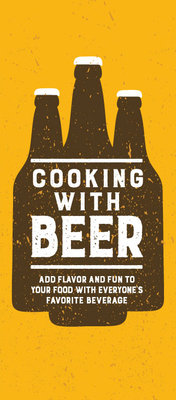 Cooking with Beer: Add Flavor and Fun to Your Food with Everyone's Favorite Beverage - Publications International Ltd
