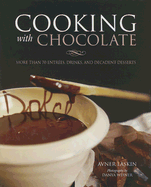 Cooking with Chocolate: More Than 70 Entrees, Drinks, and Decadent Desserts