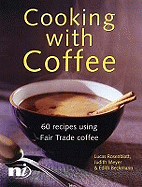 Cooking with Coffee: 60 Recipes Using Fair Trade Coffee