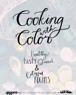 Cooking with Color: Healthy, tasty, quick and colorful recipes.