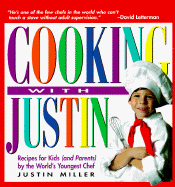 Cooking with Justin: Recipes for Kids and Parents by the World's Youngest Chef - Miller, Justin