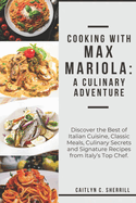 Cooking with Max Mariola: A Culinary Adventure: Discover the Best of Italian Cuisine, Classic Meals, Culinary Secrets and Signature Recipes from Italy's Top Chef.