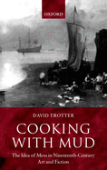 Cooking with Mud: The Idea of Mess in Nineteenth-Century Art and Fiction