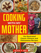 Cooking with My Mother: Six Illustrated Classic Chinese and Vietnamese Recipes