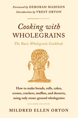 Cooking with Wholegrains: The Basic Wholegrain Cookbook - Orton, Mildred Ellen, and Madison, Deborah (Foreword by)